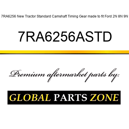 7RA6256 New Tractor Standard Camshaft Timing Gear made to fit Ford 2N 8N 9N 7RA6256ASTD