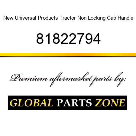 New Universal Products Tractor Non Locking Cab Handle 81822794