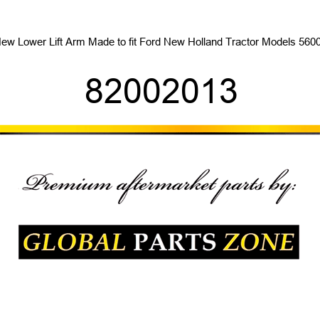 New Lower Lift Arm Made to fit Ford New Holland Tractor Models 5600 + 82002013