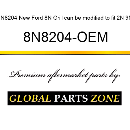 8N8204 New Ford 8N Grill can be modified to fit 2N 9N 8N8204-OEM