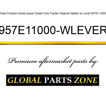 New Fordson Dexta Super Dexta Ford Tractor Original Starter w/ Lever 957E11000 957E11000-WLEVER