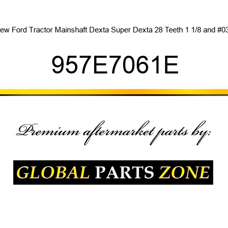 New Ford Tractor Mainshaft Dexta Super Dexta 28 Teeth 1 1/8" 957E7061E