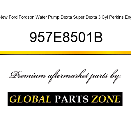 New Ford Fordson Water Pump Dexta Super Dexta 3 Cyl Perkins Eng 957E8501B