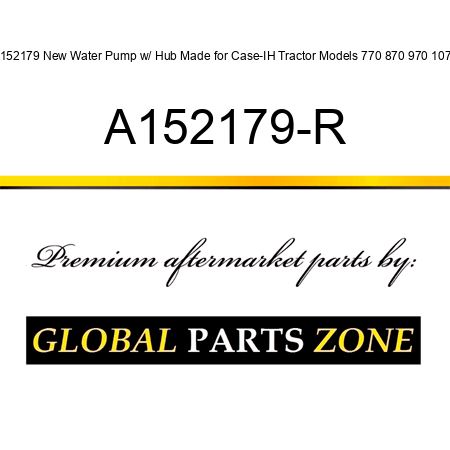 A152179 New Water Pump w/ Hub Made for Case-IH Tractor Models 770 870 970 1070 A152179-R