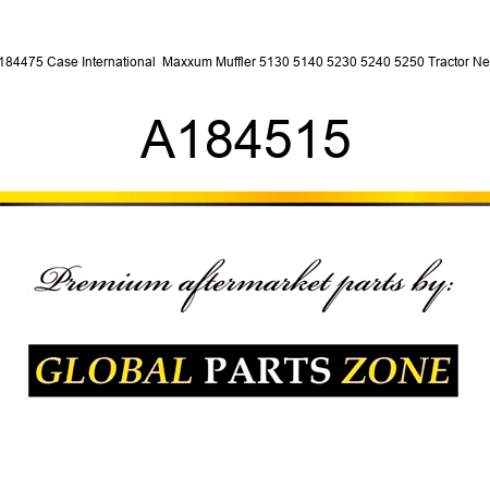 A184475 Case International  Maxxum Muffler 5130 5140 5230 5240 5250 Tractor New A184515