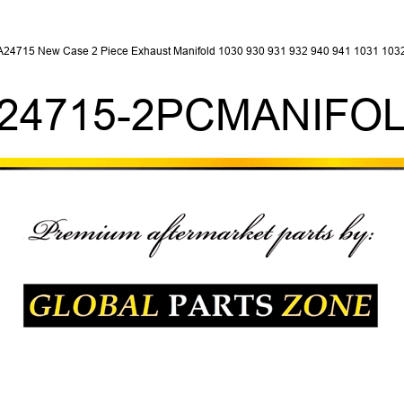 A24715 New Case 2 Piece Exhaust Manifold 1030 930 931 932 940 941 1031 1032 A24715-2PCMANIFOLD
