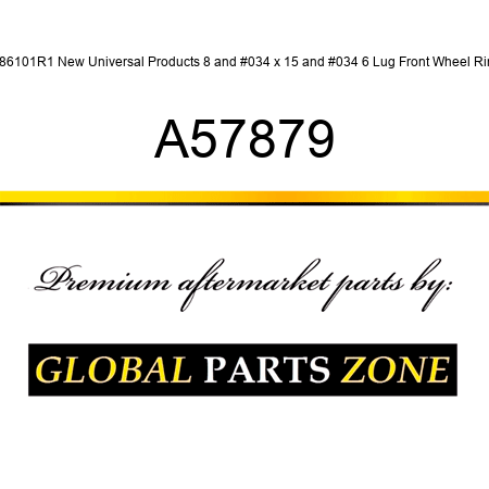 486101R1 New Universal Products 8" x 15" 6 Lug Front Wheel Rim A57879