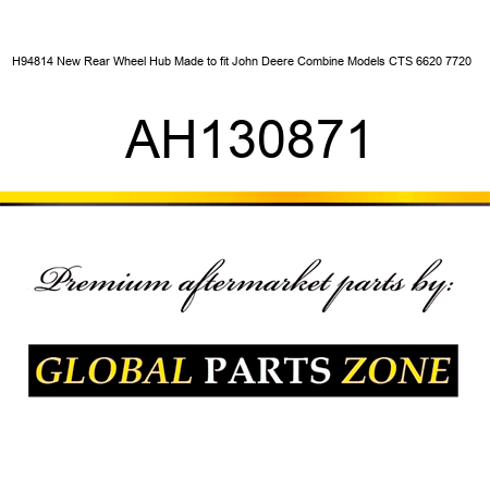 H94814 New Rear Wheel Hub Made to fit John Deere Combine Models CTS 6620 7720 + AH130871