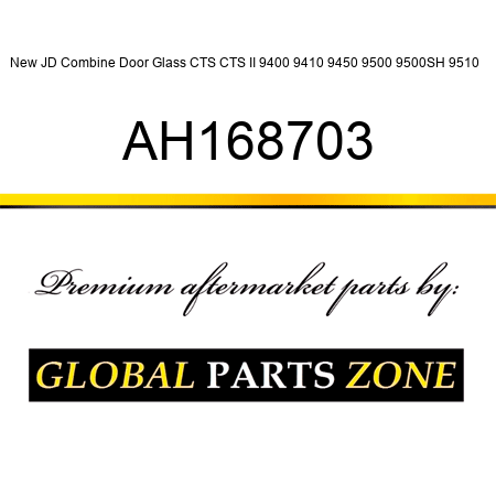 New JD Combine Door Glass CTS CTS II 9400 9410 9450 9500 9500SH 9510 + AH168703
