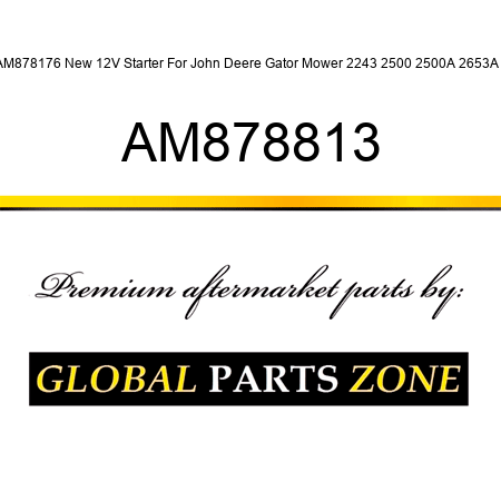 AM878176 New 12V Starter For John Deere Gator Mower 2243 2500 2500A 2653A + AM878813