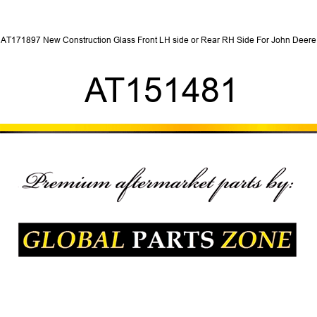 AT171897 New Construction Glass Front LH side or Rear RH Side For John Deere AT151481