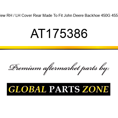 New RH / LH Cover Rear Made To Fit John Deere Backhoe 450G 455G AT175386