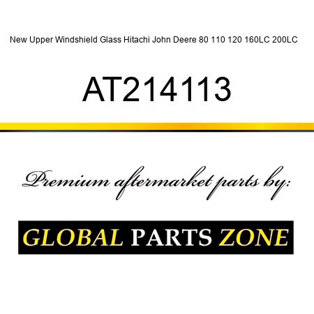 New Upper Windshield Glass Hitachi John Deere 80 110 120 160LC 200LC ++ AT214113