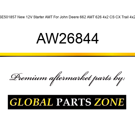 SE501857 New 12V Starter AMT For John Deere 662 AMT 626 4x2 CS CX Trail 4x2 AW26844