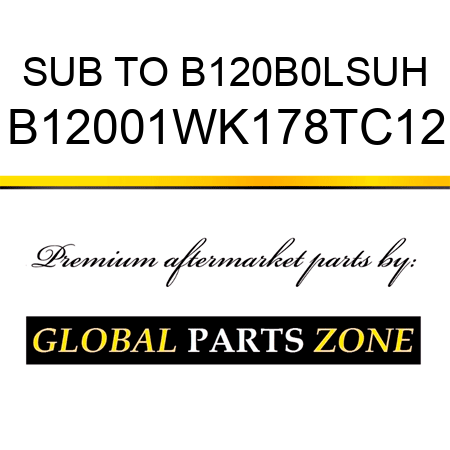 SUB TO B120B0LSUH B12001WK178TC12