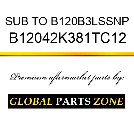 SUB TO B120B3LSSNP B12042K381TC12