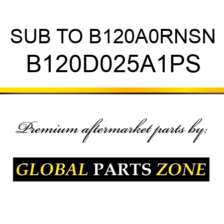 SUB TO B120A0RNSN B120D025A1PS