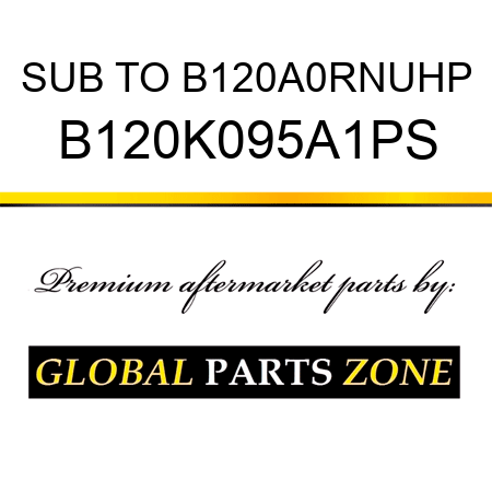 SUB TO B120A0RNUHP B120K095A1PS