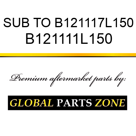 SUB TO B121117L150 B121111L150