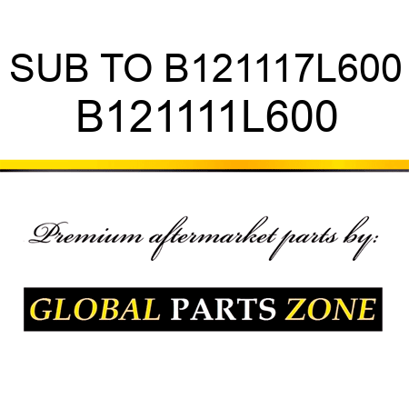 SUB TO B121117L600 B121111L600