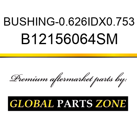 BUSHING-0.626IDX0.753 B12156064SM