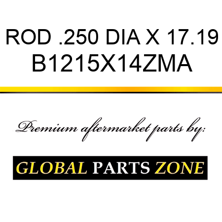 ROD .250 DIA X 17.19 B1215X14ZMA