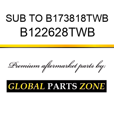 SUB TO B173818TWB B122628TWB