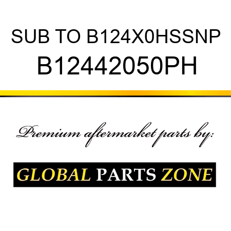SUB TO B124X0HSSNP B12442050PH