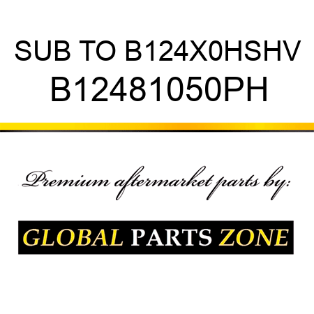 SUB TO B124X0HSHV B12481050PH