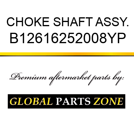 CHOKE SHAFT ASSY. B12616252008YP