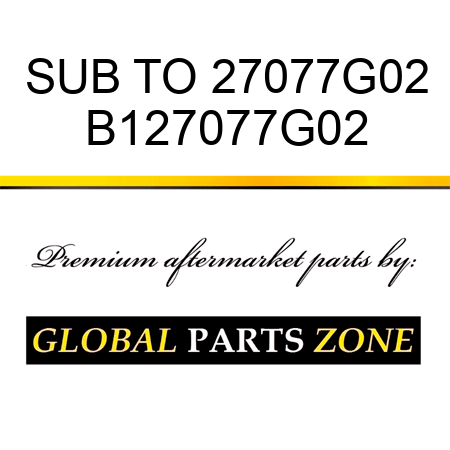 SUB TO 27077G02 B127077G02