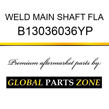 WELD MAIN SHAFT FLA B13036036YP