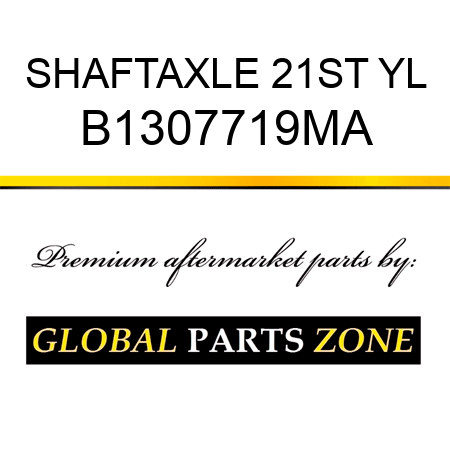 SHAFTAXLE 21ST YL B1307719MA