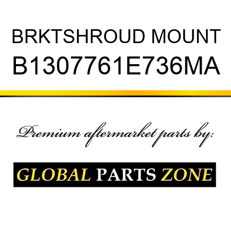 BRKTSHROUD MOUNT B1307761E736MA