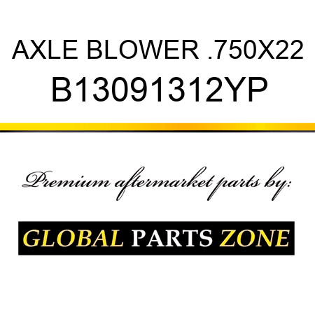 AXLE BLOWER .750X22 B13091312YP