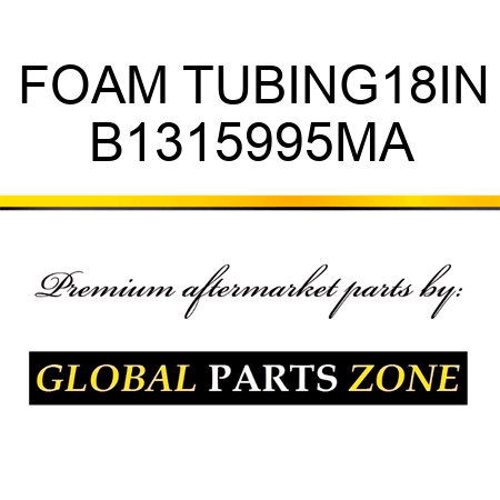 FOAM TUBING18IN B1315995MA