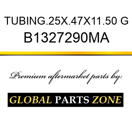 TUBING.25X.47X11.50 G B1327290MA