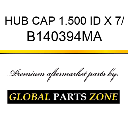 HUB CAP 1.500 ID X 7/ B140394MA