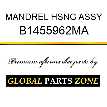 MANDREL HSNG ASSY B1455962MA