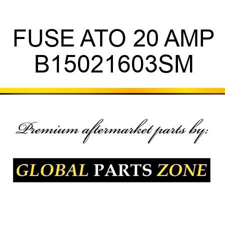 FUSE ATO 20 AMP B15021603SM