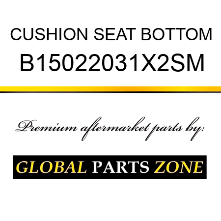 CUSHION SEAT BOTTOM B15022031X2SM