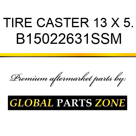 TIRE CASTER 13 X 5. B15022631SSM