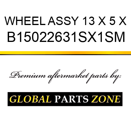 WHEEL ASSY 13 X 5 X B15022631SX1SM