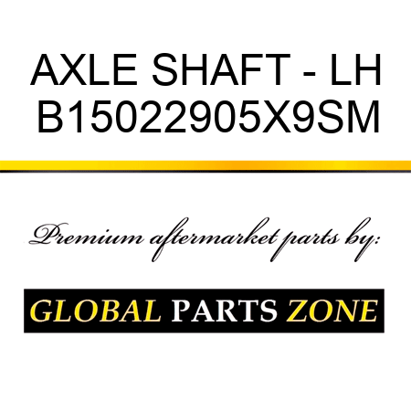 AXLE SHAFT - LH B15022905X9SM