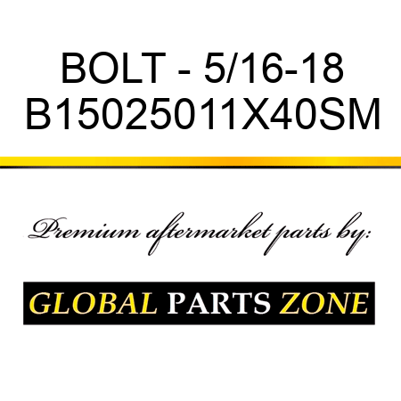 BOLT - 5/16-18 B15025011X40SM