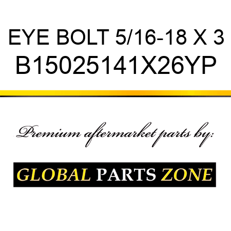 EYE BOLT 5/16-18 X 3 B15025141X26YP