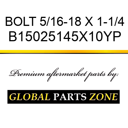 BOLT 5/16-18 X 1-1/4 B15025145X10YP