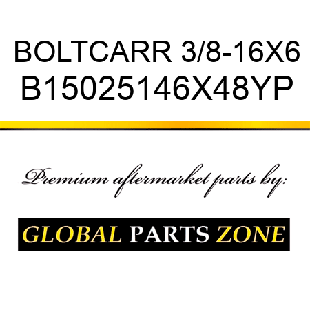 BOLTCARR 3/8-16X6 B15025146X48YP