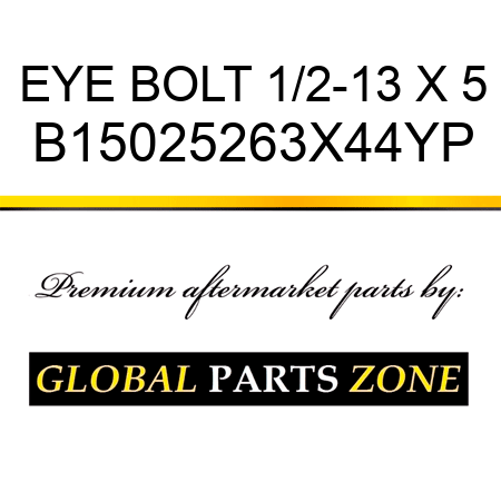 EYE BOLT 1/2-13 X 5 B15025263X44YP