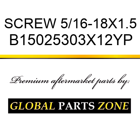 SCREW 5/16-18X1.5 B15025303X12YP